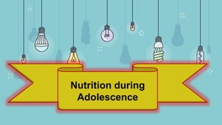 Nutrition during
Adolescence
 