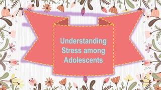 Understanding
Stress among
Adolescents
 