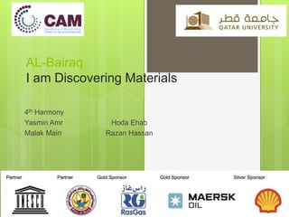 AL-Bairaq
I am Discovering Materials
4th Harmony
Yasmin Amr Hoda Ehab
Malak Main Razan Hassan
 