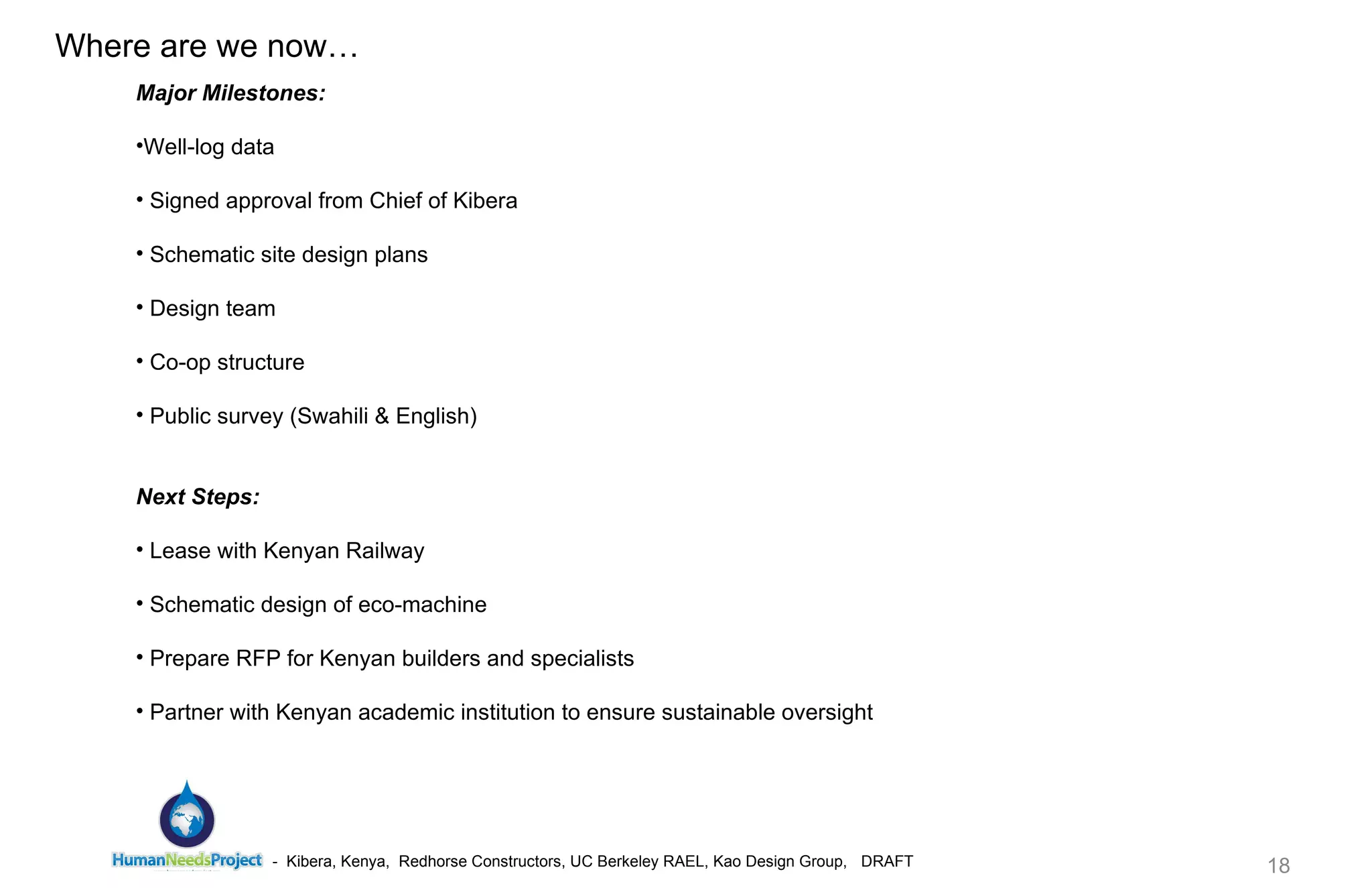 Where are we now… Major Milestones: Well-log data Signed approval from Chief of Kibera Schematic site design plans Design team Co-op structure Public survey (Swahili & English)  Next Steps: Lease with Kenyan Railway Schematic design of eco-machine Prepare RFP for Kenyan builders and specialists Partner with Kenyan academic institution to ensure sustainable oversight 