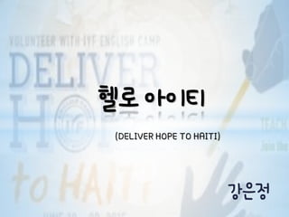 강은정
헬로 아이티
(DELIVER HOPE TO HAITI)
 