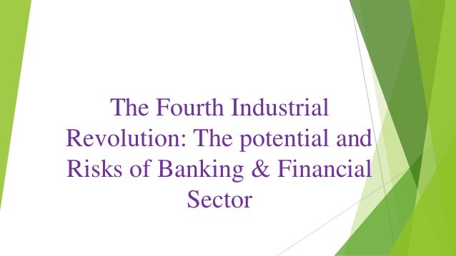 The Fourth Industrial
Revolution: The potential and
Risks of Banking & Financial
Sector
 