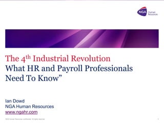 NGA Human Resources confidential. All rights reserved.
The 4th Industrial Revolution
What HR and Payroll Professionals
Need To Know”
Ian Dowd
NGA Human Resources
www.ngahr.com
1
 