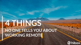 4 THINGS
NO ONE TELLS YOU ABOUT
WORKING REMOTE
 