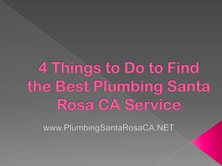 4 Things to Do to Find the Best Plumbing Santa Rosa CA Service www.PlumbingSantaRosaCA.NET 