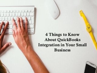 4 Things to Know
About QuickBooks
Integration in Your Small
Business
 