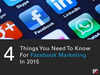 Things You Need To Know For
Facebook Marketing
In 2015
4
 
