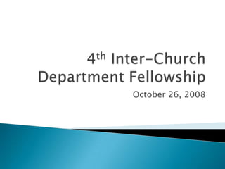 4th Inter-Church Department Fellowship October 26, 2008 