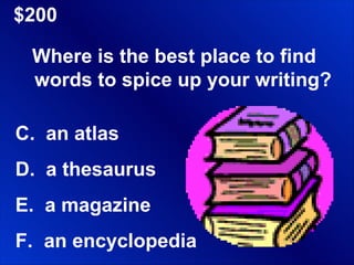 $200 Where is the best place to find words to spice up your writing? an atlas a thesaurus a magazine an encyclopedia 