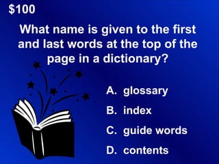 $100 What name is given to the first and last words at the top of the page in a dictionary? glossary index guide words contents 