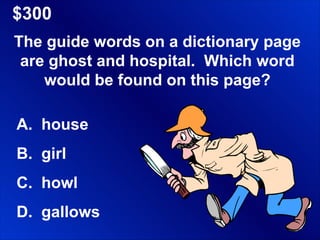$300 The guide words on a dictionary page are ghost and hospital.  Which word would be found on this page? house girl howl gallows 