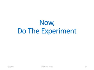 Now,
Do The Experiment
7/3/2020 Amit Kumer Podder 16
 