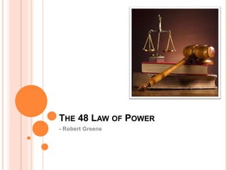 THE 48 LAW OF POWER 
- Robert Greene 
 