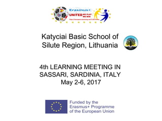 Katyciai Basic School of
Silute Region, Lithuania
4th LEARNING MEETING IN
SASSARI, SARDINIA, ITALY
May 2-6, 2017
 