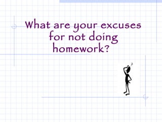 What are your excuses for not doing homework?   