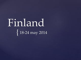 {
Finland
18-24 may 2014
 