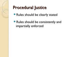 Procedural JusticeProcedural Justice
Rules should be clearly stated
Rules should be consistently and
impartially enforced
 