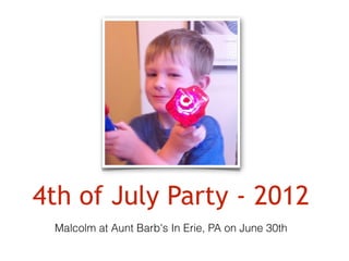 4th of July Party - 2012
 Malcolm at Aunt Barb's In Erie, PA on June 30th
 