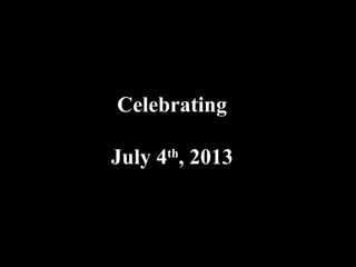 Celebrating
July 4th
, 2013
 