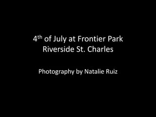 4th of July at Frontier Park
Riverside St. Charles
Photography by Natalie Ruiz
 