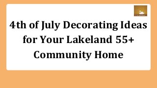 4th of July Decorating Ideas
for Your Lakeland 55+
Community Home
 