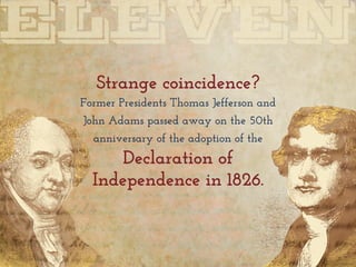Strange coincidence?
Former Presidents Thomas Jefferson and
John Adams passed away on the 50th
anniversary of the adoption of the
Declaration of
Independence in 1826.
 