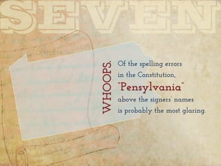 Of the spelling errors
in the Constitution,
“Pensylvania”
above the signers’ names
is probably the most glaring.WHOOPS.
 
