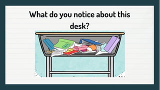 What do you notice about this
desk?
 