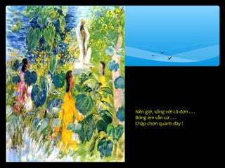 Nên giờ, sống với cô đơn . . .
Bóng em vẫn cứ . . .
Chập chờn quanh đây !
 