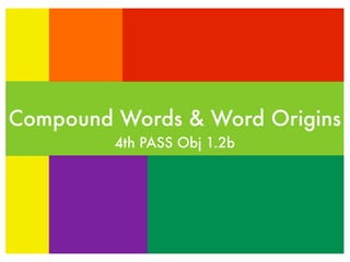 Compound Words & Word Origins
         4th PASS Obj 1.2b
 