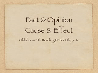 Fact & Opinion
   Cause & Effect
Oklahoma 4th Reading PASS Obj. 3.4c
 