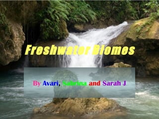Freshwater   Biomes By  Avari ,   Sabrina   and   Sarah J 
