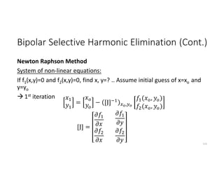 Bipolar Selective Harmonic Elimination (Cont.)
Newton Raphson Method
System of non-linear equations:
If f1(x,y)=0 and f2(x,y)=0, find x, y=? .. Assume initial guess of x=xo and
y=yo
 1st iteration
115
= − [J] ,
( , )
( , )
[J] =
 