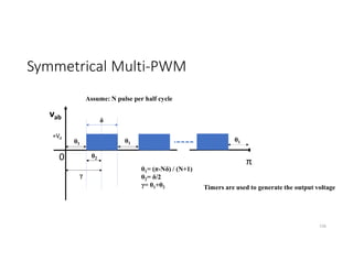 Symmetrical Multi-PWM
136
vab
θ1
θ1
θ2
γ
δ
Assume: N pulse per half cycle
θ1= (π-Nδ) / (N+1)
θ2= δ/2
γ= θ1+θ2
θ1
π
0
Timers are used to generate the output voltage
+Vd
 
