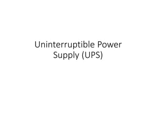 Uninterruptible Power
Supply (UPS)
 