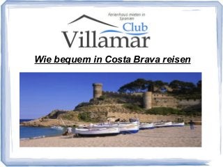 Wie bequem in Costa Brava reisen
 