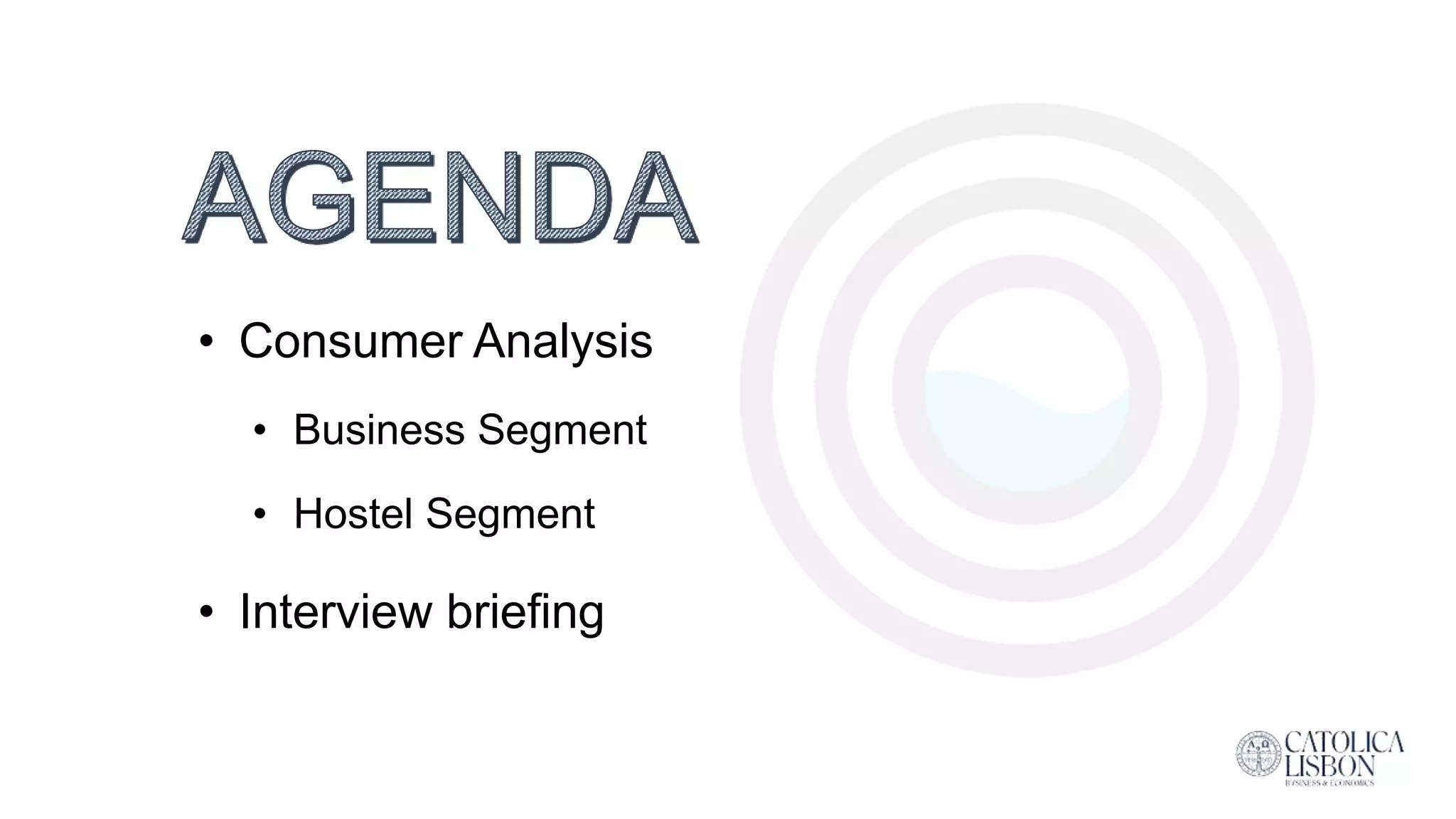 • Consumer Analysis
• Business Segment
• Hostel Segment
• Interview briefing