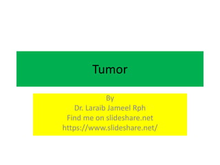 Tumor
By
Dr. Laraib Jameel Rph
Find me on slideshare.net
https://www.slideshare.net/
 