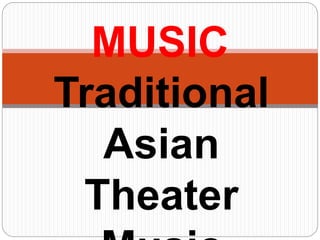 Traditional
Asian
Theater
MUSIC
 