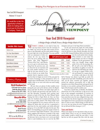 Helping You Navigate in an Uncertain Investment World

 Year End 2010 Viewpoint
    Volume 11 Issue 4

 We would like to take this
  opportunity to thank our
  clients for making 2010 a
 record year for Deschaine
  & Company. Thank you!



                                                                         Year End 2010 Viewpoint
                                                          A Hodge-Podge of Stuff, From a Hodge-Podge Kind of Year
  Inside this issue:                    W       ITHOUT A DOUBT,       in our mind at least, the champion each year in the Super Bowl nonetheless.
                                                 two top stories of 2010 were the extension of            As the year moved into April, the stock market
                                        the “Bush” tax cuts by the lame duck session of Con- closed above 11,000 for the first time since the debt
Yield on Cost                  2
                                        gress in late December and the stock market hitting a crisis hit full force in 2008. Shortly thereafter, the Feds
Ten Year Stock Market          4        two year high, also in late December. You may quibble and the SEC charged Goldman Sachs with fraud which
                                        with our assessment of what con-                                                sent the stock market down sharply.
Yield on Cost Table            5        stitutes the two top stories for             EIP 2010 Score Card                What shocked us most about the
                                        2010, but we’re sticking with our                                               fraud charges was that we thought
McDividends!                   6        choices. Like Time Magazine’s                              2010 Incept* Goldman was the government. Just
                                        “Person of the Year,” each Decem- Equity Returns          23.0%         12.3%   when you thought things might
Bond Market Outlook            7        ber, we’ve got to write about some-                                             settle in for a bit, the top pops off a
                                        thing from the previous year, and Total Return            17.6%          8.7%   BP oil well in the Gulf of Mexico
Speaking of Dividends          8
                                        we chose the tax cut extension and Income Growth Rate Market Summary 2009
                                                                                                  13.8%         12.3%   and millions of gallons of crude oil
Dividend Outlook               8        the stock market reaching a new                               Annual Returns    spill into the Gulf before the compa-
                                                                                                                         2009
                                        high for the most obvious of rea- S&P 500                 15.1%          1.4%   ny can get it capped. While every-
                                                                                                    US MARKETS            28.5
                                        sons; it’s fresh on our minds. Now *Annualized returns since Dec 31, 2000       one was fixated on a camera shot of
                                        granted, they’re important stories                          GLOBAL EX-US        an40.6 leak a mile deep in the Gulf,
                                                                                                                            oil
                                        too, but when we began our review of the year gone by halfMRKTS EX-US
                                                                                                    DEV   of Europe was 38.1 to go belly up under the
                                                                                                                           about
                                        in search of meaning in what transpired in 2010, we weightMRKTS much debt. Thankfully, just in the nick of
                                                                                                    EMERGING of too
 Deschaine & Company, L.L.C.                                                                                              88.1
                                        stopped about mid-December. The rest of the year was time, all the Euro countries got together, passed
 A REGISTERED INVESTMENT ADVISOR                                                                    CORE BONDS             4.6
                                        largely a blur so we went with what was most readily around the collective government hat to help dig
                                        on our mind.                                                LT COMMODITY          18.3
                                                                                                   themselves out of their financial hole and agreed not to
         World Headquarters                   Oh sure there are plenty of other notable events Source: Morningstar Q4 2009
                                                                                                   foreclose on one another, putting off the financial col-
         128 South Fairway Drive                                                                   lapse of the European state for another year.
                                        during the year such as the election, (where the Repub- Market Commentary
           Belleville, Illinois 62223   licans took back the House and made major gains in                Less than a month later, in October, the Chileans
          Phone: (618) 397-1002         the U.S. Senate and governors and state houses, etc.) showed the rest of the world how to dig out of a real
 mark@deschaineandcompany.com           and Ben Bernanke, (remember him?) getting reap- hole, as they managed—miraculously—to extricate 33
marnie@deschaineandcompany.com          pointed as head of the Fed, the New Orleans Saints miners from a hole two miles deep. The miners had
                Maryville Office        beating the Colts in Super Bowl, ah what, one thou- been stuck there since the mine collapsed 69 days earli-
                                        sand, two hundred and seventeen-something (at this er. From there the election happened, cotton prices hit
                        Jason Loyd      point does it really matter?) The Saint’s Super bowl their highest level since reconstruction and gold closed
                   (618) 288-2200       win was significant for two reasons; well for one, we’re above $1,400 an ounce. Which brings us back full cir-
 jason@deschaineandcompany.com          talking the Saints after all, and two it guaranteed a cle to our two top stories for 2010: Congress passing
                Highland Office         good year for the stock market, and stocks delivered the tax bill and the Dow closing at 11,577.
                      Matt Powers       going up 15% on the S&P 500 index for the year. The
                                        Saint’s win foretelling an up year for stocks is based on Taxes and Stocks
                   (618) 654-6262       the renowned “Super Bowl Predictor” This renowned What’s eerie about our two top stories is they are inex-
  matt@deschaineandcompany.com
                                        theory suggests that whenever a member of the origi- orably linked. That is to say, we seriously doubt the
                                        nal NFL wins the super bowl, the stock market goes stock market would’ve closed the year above 11,500
     We’re on the Web at:               up that year. Just so you know, we’ve never put much had the tax bill not passed. But then with the stock
www.deschaineandcompany.com             stock in such foolishness, but we root for the NFC
                                                                                                                                       (Continued on page 4)
 