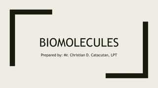 BIOMOLECULES
Prepared by: Mr. Christian D. Catacutan, LPT
 