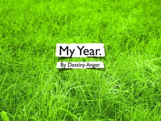 My Year.
By Destiny Anger
 