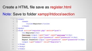Create a HTML file save as register.html
Note: Save to folder xampphtdocssection

 