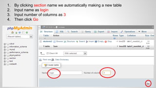 1.
2.
3.
4.

By clicking section name we automatically making a new table
Input name as login
Input number of columns as 3
Then click Go

 