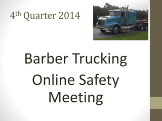 4th Quarter 2014 
Barber Trucking 
Online Safety 
Meeting 
 