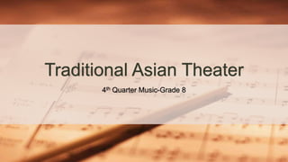 Traditional Asian Theater
4th Quarter Music-Grade 8
 