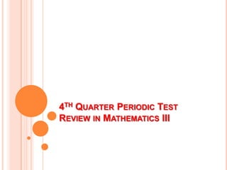 4TH QUARTER PERIODIC TEST
REVIEW IN MATHEMATICS III
 