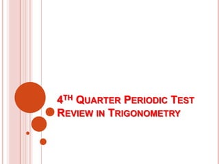 4TH QUARTER PERIODIC TEST
REVIEW IN TRIGONOMETRY
 