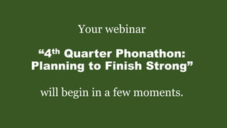Your webinar
“4th Quarter Phonathon:
Planning to Finish Strong”
will begin in a few moments.
 
