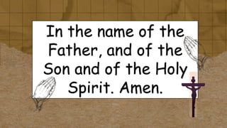 In the name of the
Father, and of the
Son and of the Holy
Spirit. Amen.
 